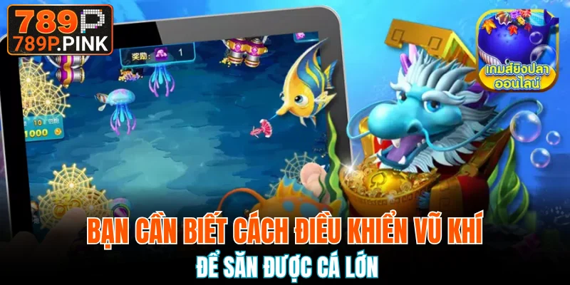 Bạn cần biết cách điều khiển vũ khí để săn được cá lớn