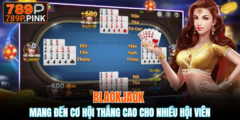 Blackjack mang đến cơ hội thắng cao cho nhiều hội viên