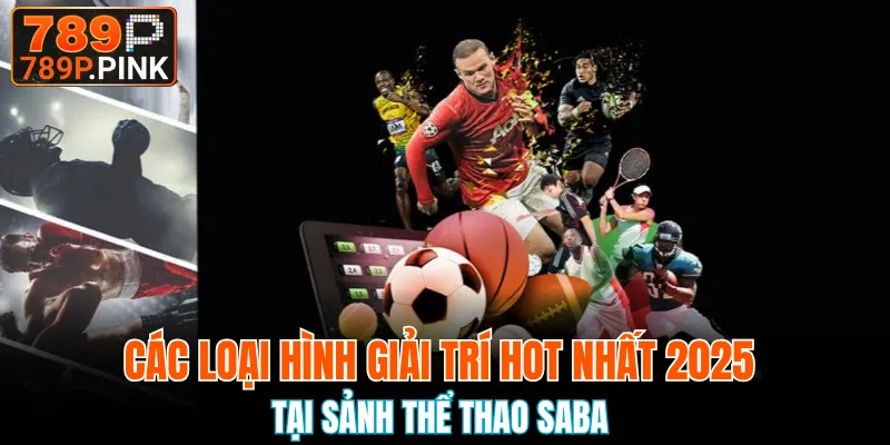 Các loại hình giải trí HOT nhất 2025 tại sảnh thể thao Saba 