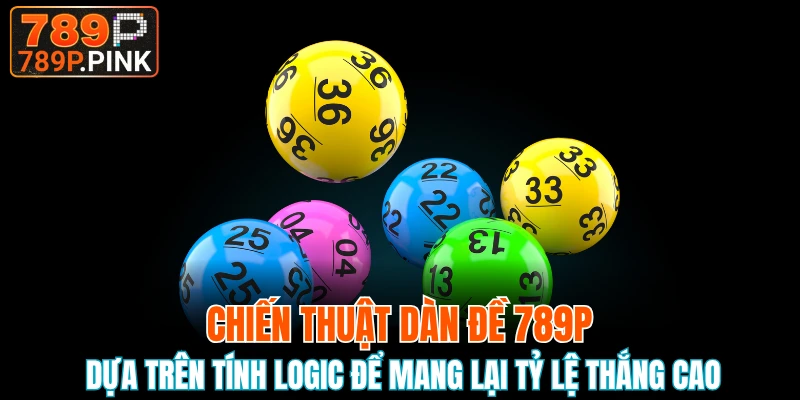 Chiến thuật dàn đề 789P dựa trên tính logic để mang lại tỷ lệ thắng cao