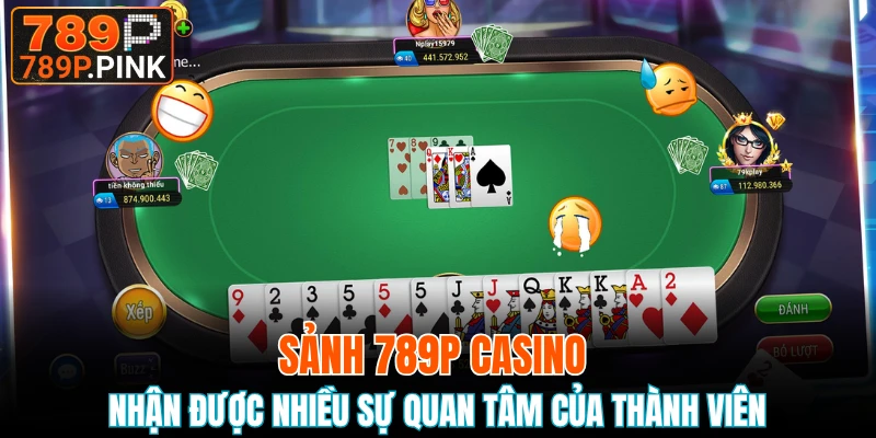 Sảnh 789P Casino nhận được nhiều sự quan tâm của thành viên